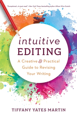 Intuitive Editing: A Creative and Practical Guide to Revising Your Writing By Tiffany Yates Martin Cover Image