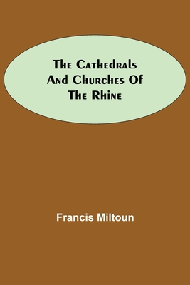 The Cathedrals and Churches of the Rhine By Francis Miltoun Cover Image