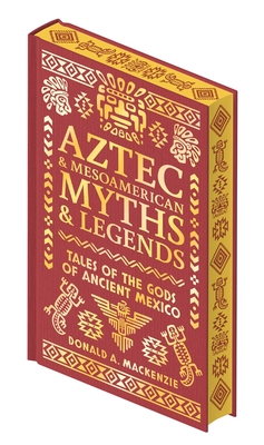 Aztec & Mesoamerican Myths & Legends: Tales of the Gods of Ancient