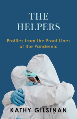 The Helpers: Profiles from the Front Lines of the Pandemic By Kathy Gilsinan Cover Image