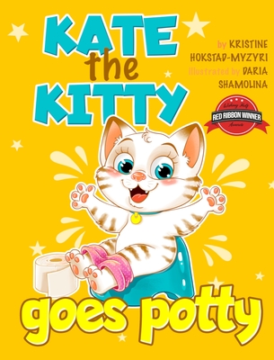 Kate the Kitty Goes Potty: Fun Rhyming Picture Book for Toddlers. Step-by-Step Guided Potty Training Story Girls Age 2 3 4 (Kate the Kitty Series By Kristine Hokstad-Myzyri, Daria Shamolina (Illustrator) Cover Image