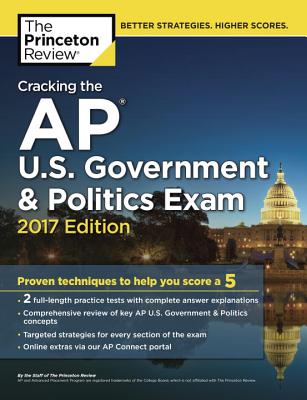 Cracking the AP U.S. Government & Politics Exam, 2017 Edition: Proven Techniques to Help You Score a 5 (College Test Preparation) Cover Image