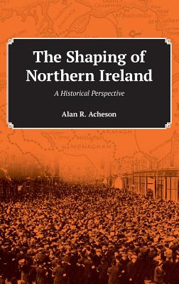 The Shaping of Northern Ireland: A Historical Perspective Cover Image