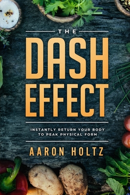 Dash Diet - The Dash Effect: Instantly Return Your Body To Peak Physical Health Cover Image