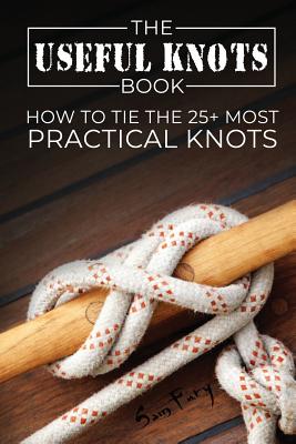 The Useful Knots Book: How to Tie the 25+ Most Practical Knots By Sam Fury, Diana Mangoba (Illustrator) Cover Image