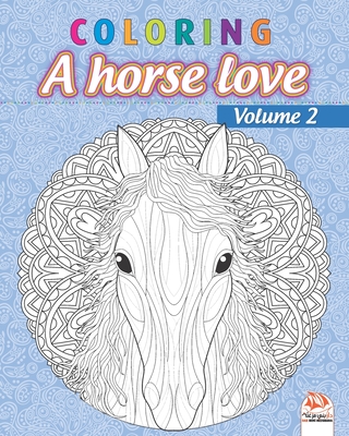 Coloring - A horse love - Volume 2: Coloring book for adults