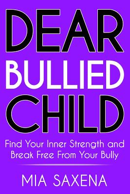Cover for Dear Bullied Child: Find Your Inner Strength and Break Free From Your Bully
