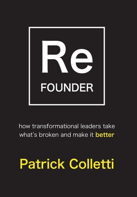 Refounder: How Transformational Leaders Take What's Broken and Make it Better By Patrick Colletti Cover Image