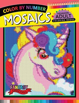Fantasy Unicorn Mosaics Hexagon Coloring Books: Color by Number for Adults Stress Relieving Design (Mosaics Hexagon Color by Number #4)