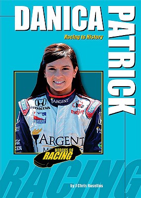 Danica Patrick: Racing to History (Heroes of Racing) By J. Chris Roselius Cover Image