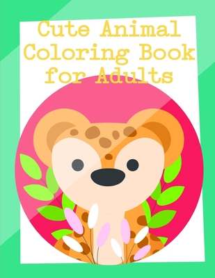 Cute Animal Coloring Book for Adults: Funny animal picture books for 2 year olds Cover Image