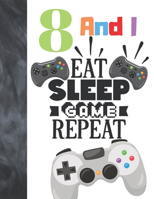 8 And I Eat Sleep Game Repeat: Video Game Controller Gift For Boys And Girls Age 8 Years Old - College Ruled Composition Writing School Notebook To T By Krazed Scribblers Cover Image