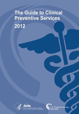 The Guide to Clinical Preventive Services 2012: Recommendations of the U.S. Preventive Services Task Force Cover Image