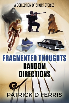 Fragmented Thoughts Random Directions: A Collection of Short Stories Cover Image