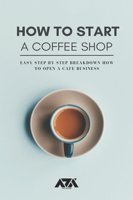 How to Start a Coffee Shop: Easy Step-by-Step Breakdown How to Open a Cafe Business Cover Image