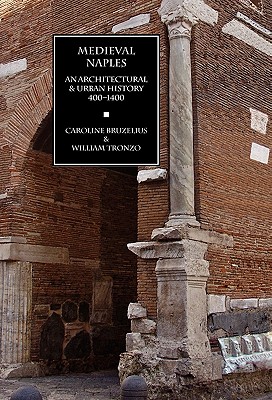 Medieval Naples: An Architectural & Urban History, 400-1400 By Caroline Bruzelius, William Tronzo, Ronald G. Musto (Preface by) Cover Image