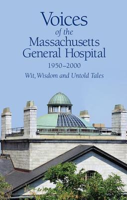 Voices of the Massachusetts General Hospital 1950-2000: Wit, Wisdom and Untold Tales By Stephen Dretler (Editor), Lloyd Axelrod (Editor), Willard M. Daggett (Editor) Cover Image