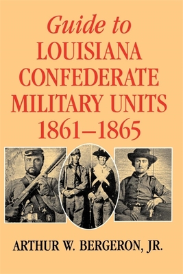Guide to Louisiana Confederate Military Units, 1861--1865 (Southern Literary Studies)