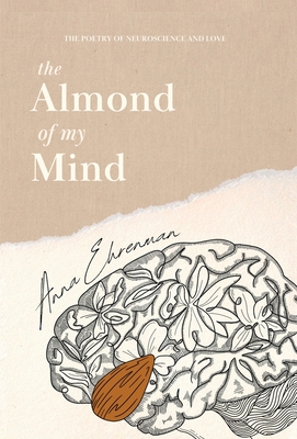The Almond of My Mind: The Poetry of Neuroscience and Love Cover Image