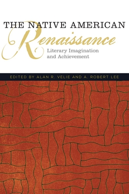 The Native American Renaissance: Literary Imagination and Achievement (American Indian Literature & Critical Studies #59) By Alan R. Velie (Editor), A. Robert Lee (Editor) Cover Image