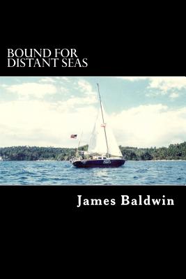 Bound for Distant Seas: A Voyage Alone to Asia Aboard the 28-Foot Sailboat Atom By James Baldwin Cover Image