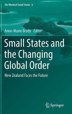 Small States and the Changing Global Order: New Zealand Faces the Future (World of Small States #6)