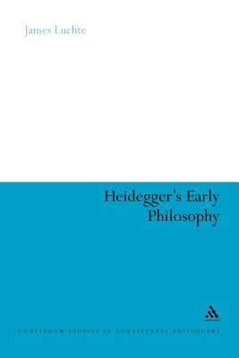 Heidegger's Early Philosophy: The Phenomenology of Ecstatic Temporality (Continuum Studies in Continental Philosophy #67) By James Luchte Cover Image