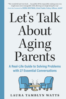 Let's Talk About Aging Parents: A Real-Life Guide to Solving Problems with 27 Essential Conversations By Laura Tamblyn Watts, Debra Whitman (Foreword by) Cover Image