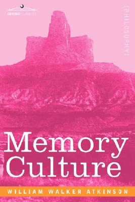 Memory Culture: The Science of Observing, Remembering and Recalling By William Walker Atkinson Cover Image