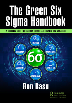 The Green Six Sigma Handbook: A Complete Guide for Lean Six Sigma Practitioners and Managers Cover Image