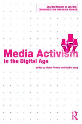 Media Activism in the Digital Age (Shaping Inquiry in Culture) By Edited By Victor Pickard, Guobin Yang Cover Image
