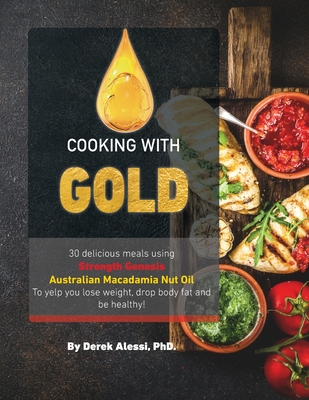 Cooking with Gold: 30 Delicious meals using Strength Genesis Australian Macadamia Nut Oil By Derek Alessi Cover Image