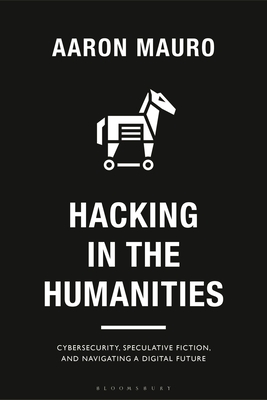 Hacking in the Humanities: Cybersecurity, Speculative Fiction, and Navigating a Digital Future Cover Image