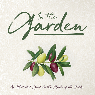 In the Garden: An Illustrated Guide to the Plants of the Bible Cover Image