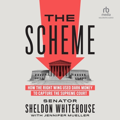 The Scheme: How the Right Wing Used Dark Money to Capture the Supreme Court By Senator Sheldon Whitehouse, Jennifer Mueller, Charles Constant (Read by) Cover Image