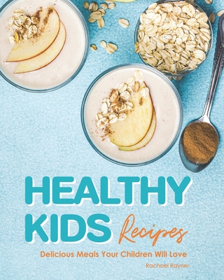 Healthy Kids Recipes: Delicious Meals Your Children Will Love Cover Image