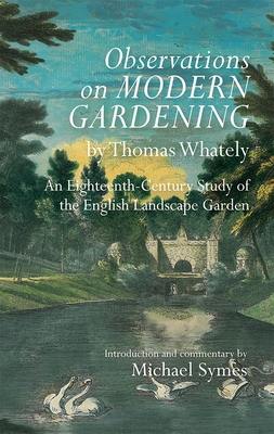 Observations on Modern Gardening, by Thomas Whately: An Eighteenth-Century Study of the English Landscape Garden (Garden and Landscape History #5) By Michael Symes Cover Image