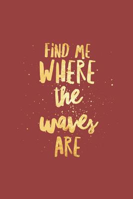 Find Me Where The Waves Are: Surfing Notebook (Personalized Gift for Surfer) Cover Image