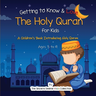 Getting to Know & Love the Holy Quran: A Children's Book Introducing the Holy Quran By The Sincere Seeker Collection Cover Image