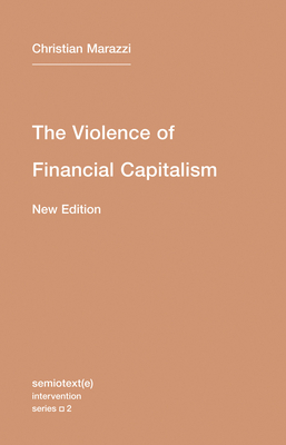 The Violence of Financial Capitalism, new edition (Semiotext(e) / Intervention Series #2)