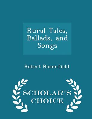 Rural Tales, Ballads, and Songs - Scholar's Choice Edition Cover Image