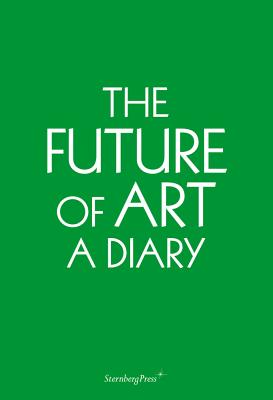The Future of Art: A Diary (Sternberg Press)
