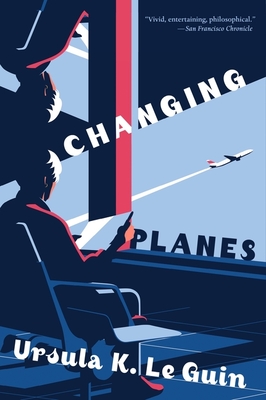 Changing Planes: Stories By Ursula K. Le Guin, Eric Beddows (Illustrator), Karen Joy Fowler (Introduction by) Cover Image