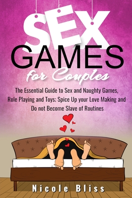 Sex Games For Couples: The Essential Guide to Sex and Naughty Games, Role Playing and Toys, Spice Up your Love Making and Do not Become Slave cover