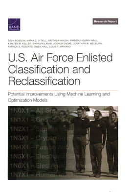 U.S. Air Force Enlisted Classification and Reclassification: Potential Improvements Using Machine Learning and Optimization Models By Sean Robson, Maria C. Lytell, Matthew Walsh Cover Image