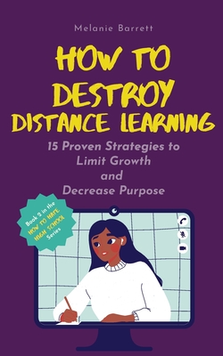 How to Destroy Distance Learning: 15 Proven Strategies to Limit Growth and Decrease Purpose Cover Image