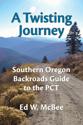 A Twisting Journey: Southern Oregon Backroads Guide to the PCT By Ed W. McBee Cover Image