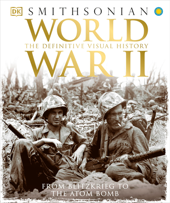 World War II: The Definitive Visual History from Blitzkrieg to the Atom Bomb (DK Definitive Visual Histories)