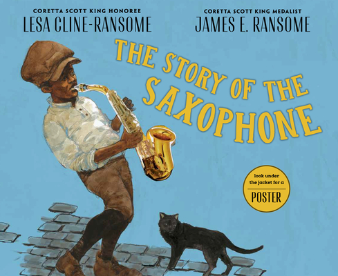 The Story of the Saxophone By Lesa Cline-Ransome, James E. Ransome (Illustrator) Cover Image