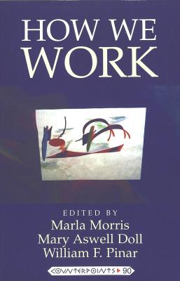 How We Work (Counterpoints #90) By Shirley Steinberg (Editor), Joe L. Kincheloe (Editor), Marla B. Morris (Editor) Cover Image